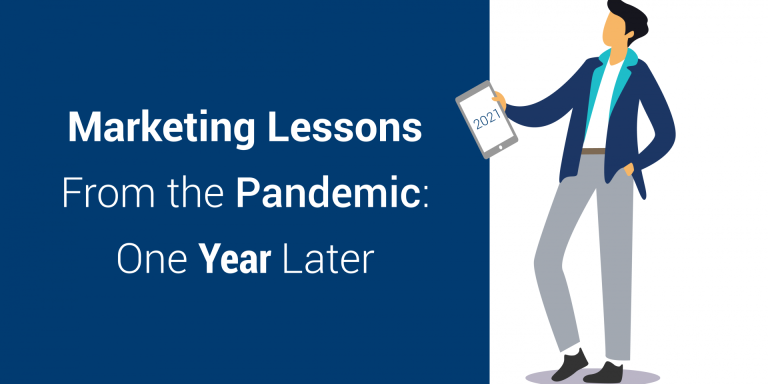 3 Marketing Lessons From the Pandemic: One Year Later